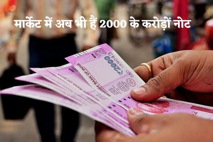 मार्केट में अब भी हैं 2000 के करोड़ों नोट